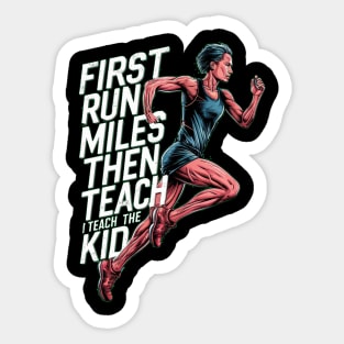 First I Run The Miles Then I Teach The Kids Sticker